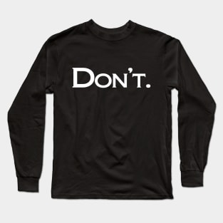 Don't. (white text) Long Sleeve T-Shirt